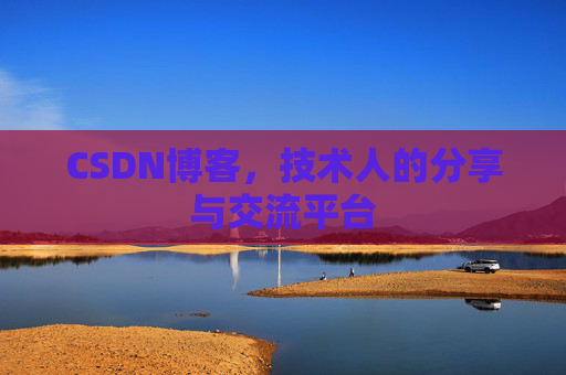 CSDN博客，技术人的分享与交流平台